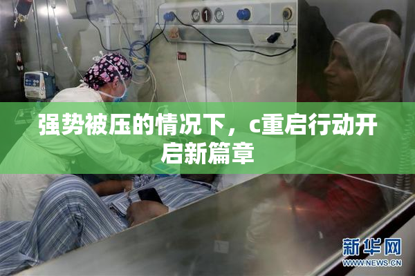 强势被压的情况下，c重启行动开启新篇章