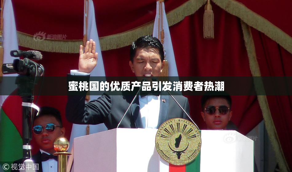 蜜桃国的优质产品引发消费者热潮