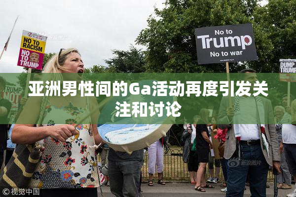 亚洲男性间的Ga活动再度引发关注和讨论