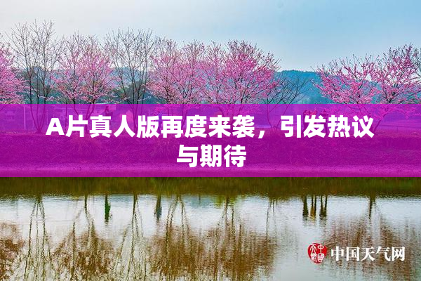A片真人版再度来袭，引发热议与期待