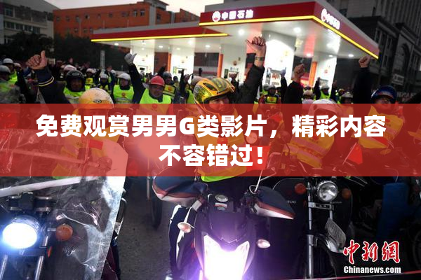 免费观赏男男G类影片，精彩内容不容错过！