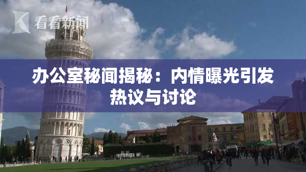 办公室秘闻揭秘：内情曝光引发热议与讨论