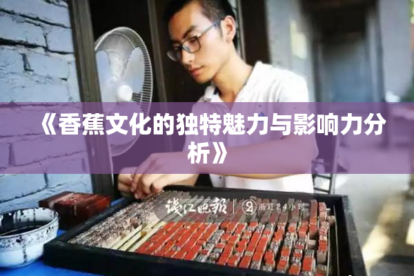 《香蕉文化的独特魅力与影响力分析》