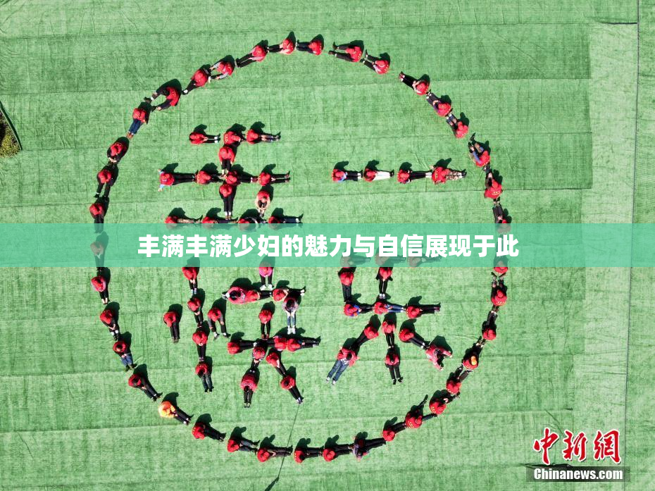 丰满丰满少妇的魅力与自信展现于此