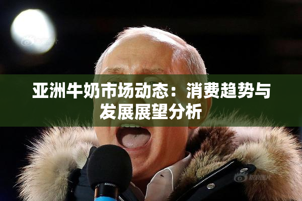 亚洲牛奶市场动态：消费趋势与发展展望分析