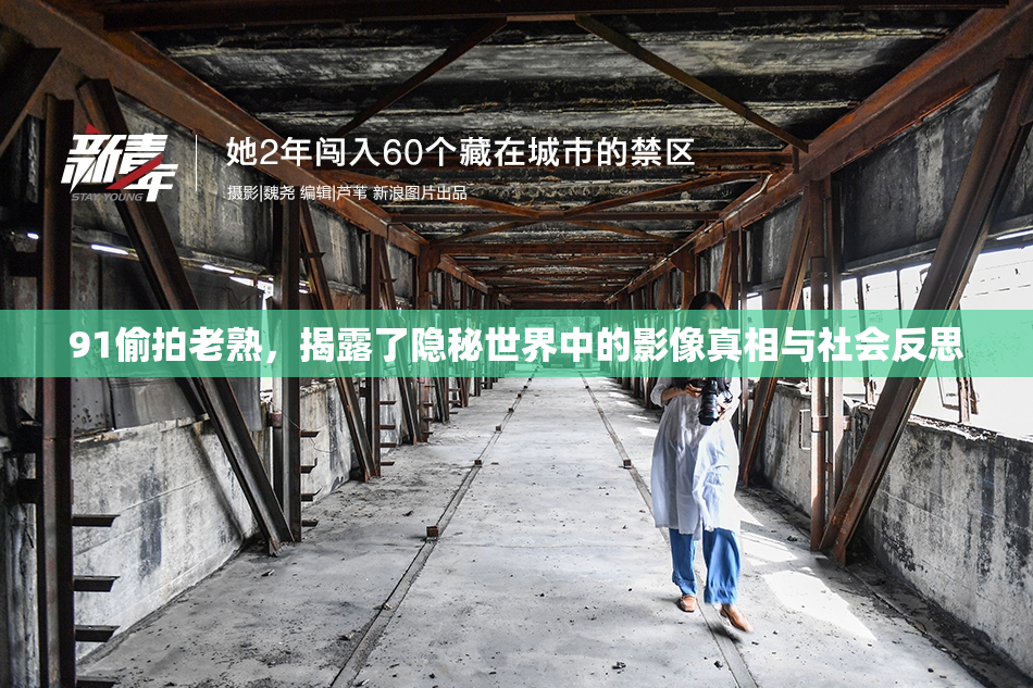 91偷拍老熟，揭露了隐秘世界中的影像真相与社会反思