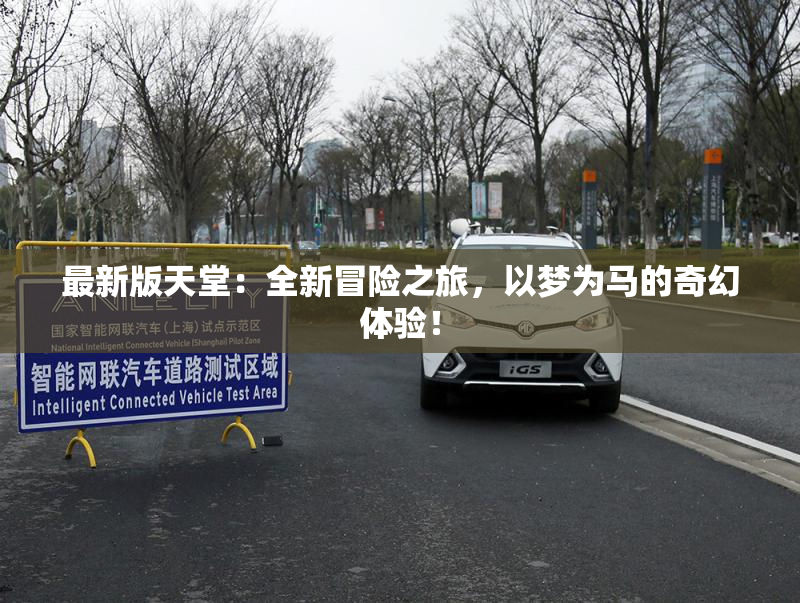 最新版天堂：全新冒险之旅，以梦为马的奇幻体验！
