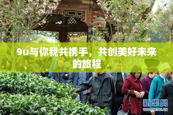 9u与你我共携手，共创美好未来的旅程