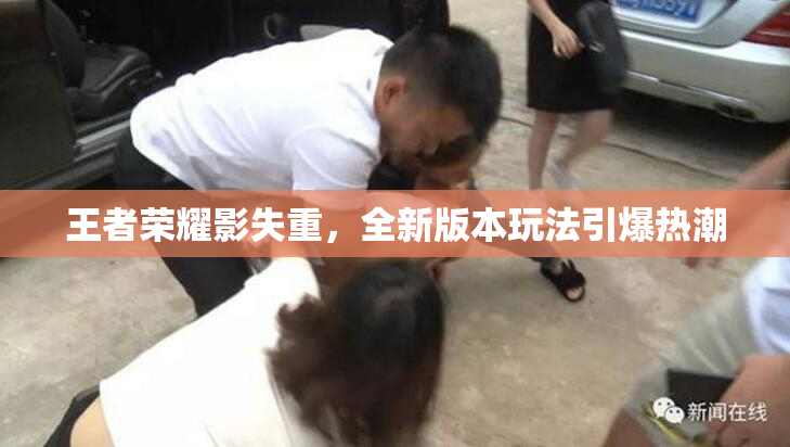 王者荣耀影失重，全新版本玩法引爆热潮
