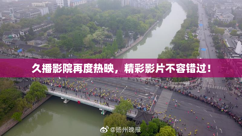 久播影院再度热映，精彩影片不容错过！