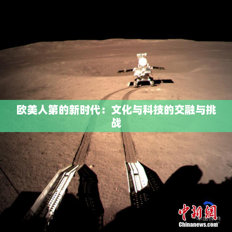 欧美人第的新时代：文化与科技的交融与挑战
