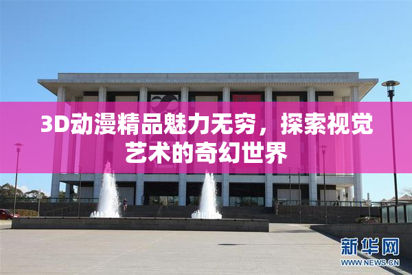 3D动漫精品魅力无穷，探索视觉艺术的奇幻世界