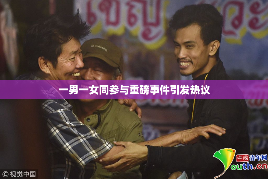 一男一女同参与重磅事件引发热议