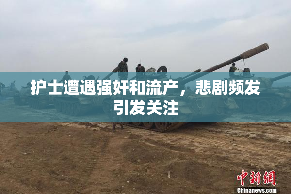 护士遭遇强奸和流产，悲剧频发引发关注