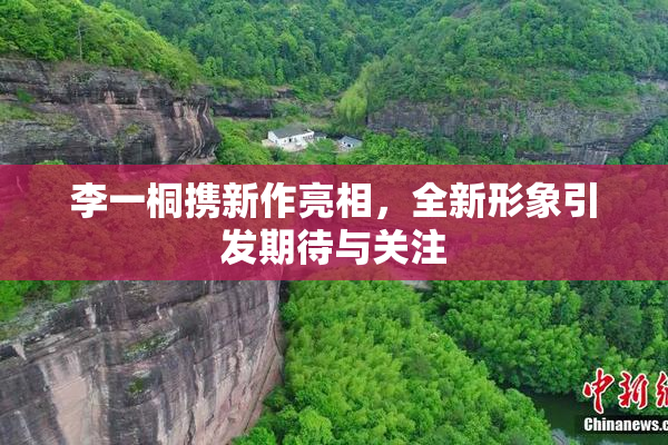 李一桐携新作亮相，全新形象引发期待与关注