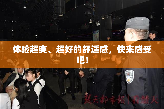 体验超爽、超好的舒适感，快来感受吧！