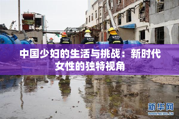 中国少妇的生活与挑战：新时代女性的独特视角