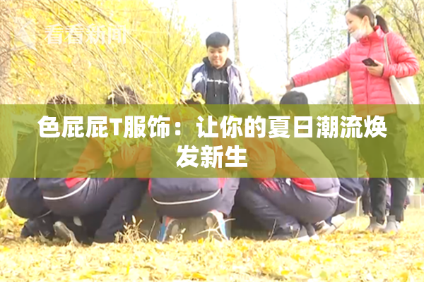 色屁屁T服饰：让你的夏日潮流焕发新生
