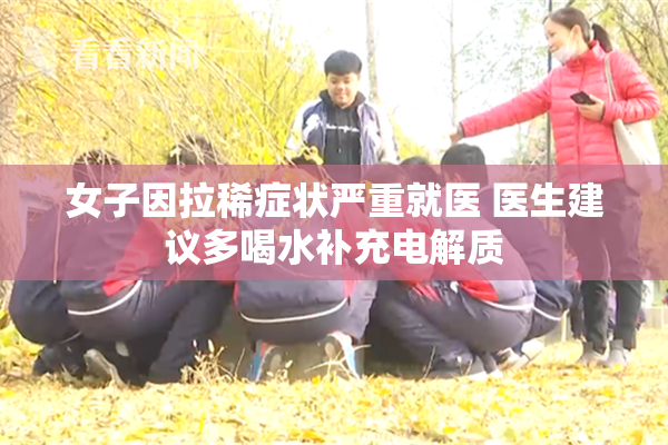 女子因拉稀症状严重就医 医生建议多喝水补充电解质