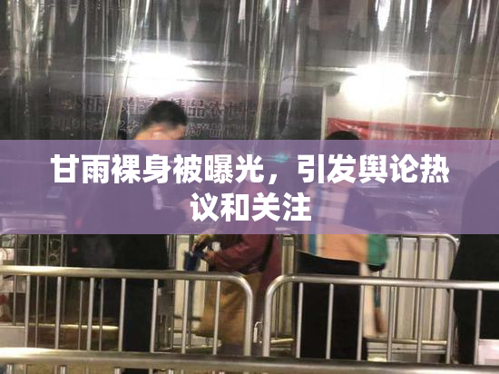 甘雨裸身被曝光，引发舆论热议和关注