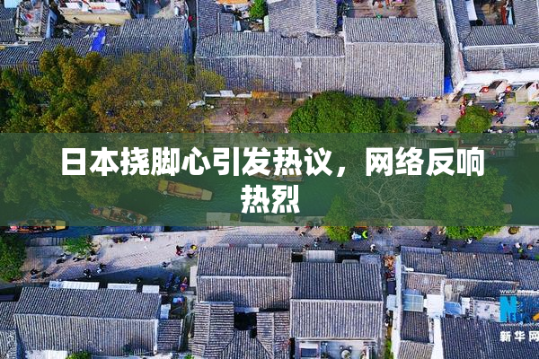 日本挠脚心引发热议，网络反响热烈