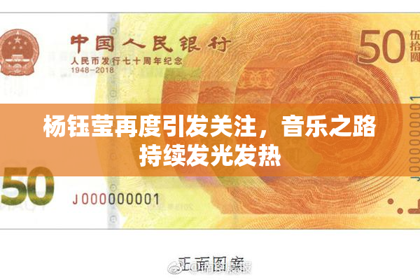 杨钰莹再度引发关注，音乐之路持续发光发热