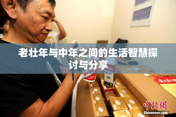老壮年与中年之间的生活智慧探讨与分享