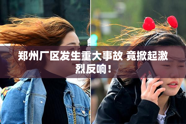 郑州厂区发生重大事故 竟掀起激烈反响！