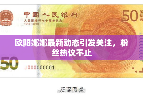欧阳娜娜最新动态引发关注，粉丝热议不止