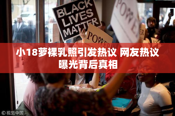 小18萝裸乳照引发热议 网友热议曝光背后真相