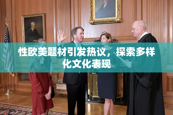 性欧美题材引发热议，探索多样化文化表现