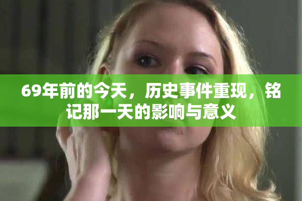 69年前的今天，历史事件重现，铭记那一天的影响与意义