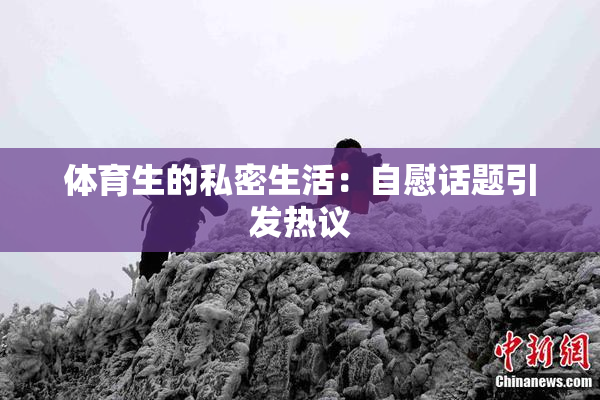 体育生的私密生活：自慰话题引发热议