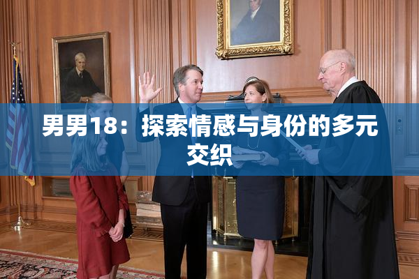 男男18：探索情感与身份的多元交织