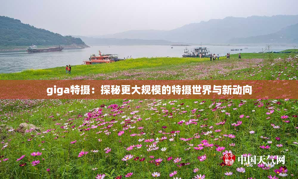 giga特摄：探秘更大规模的特摄世界与新动向