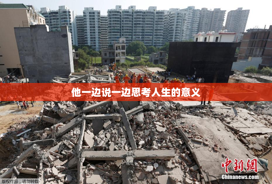 他一边说一边思考人生的意义
