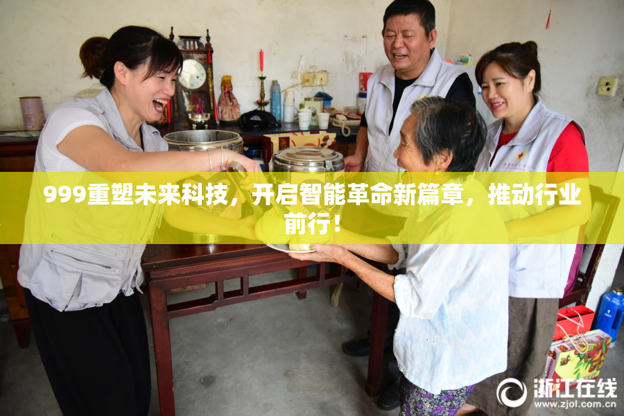 999重塑未来科技，开启智能革命新篇章，推动行业前行！