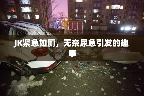 JK紧急如厕，无奈尿急引发的趣事