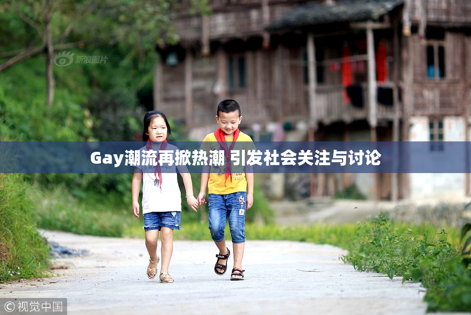Gay潮流再掀热潮 引发社会关注与讨论
