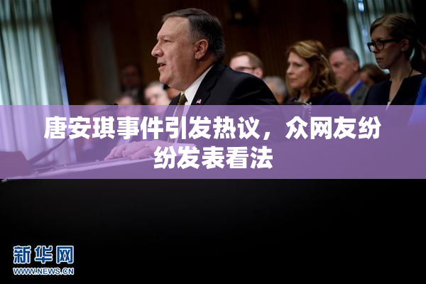 唐安琪事件引发热议，众网友纷纷发表看法