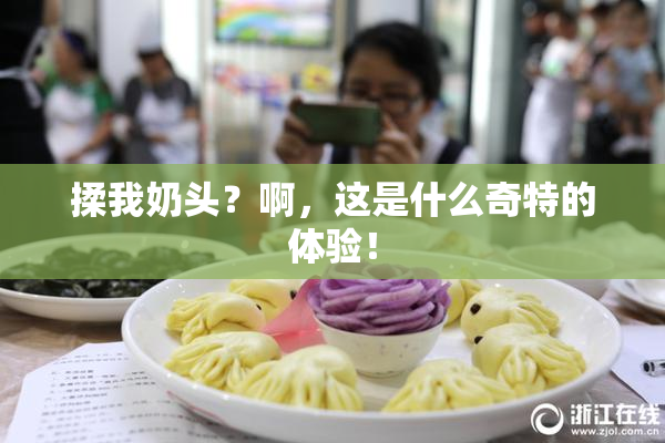 揉我奶头？啊，这是什么奇特的体验！