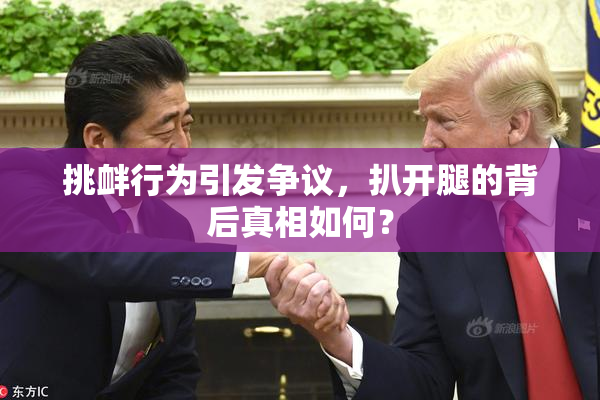 挑衅行为引发争议，扒开腿的背后真相如何？