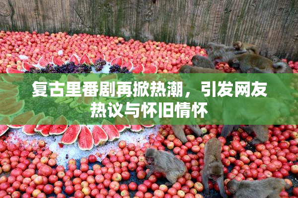 复古里番剧再掀热潮，引发网友热议与怀旧情怀