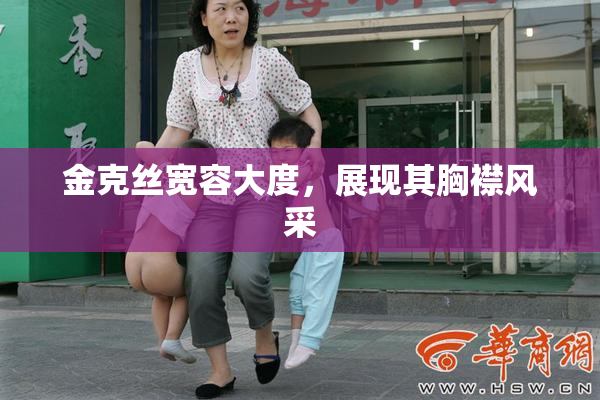 金克丝宽容大度，展现其胸襟风采