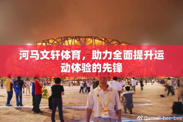 河马文轩体育，助力全面提升运动体验的先锋