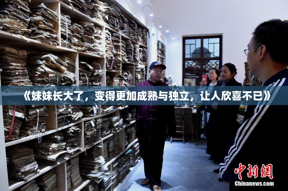 《妹妹长大了，变得更加成熟与独立，让人欣喜不已》