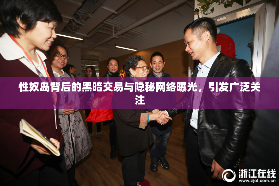 性奴岛背后的黑暗交易与隐秘网络曝光，引发广泛关注