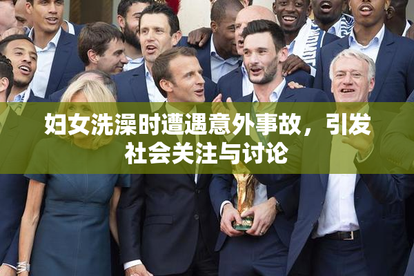 妇女洗澡时遭遇意外事故，引发社会关注与讨论