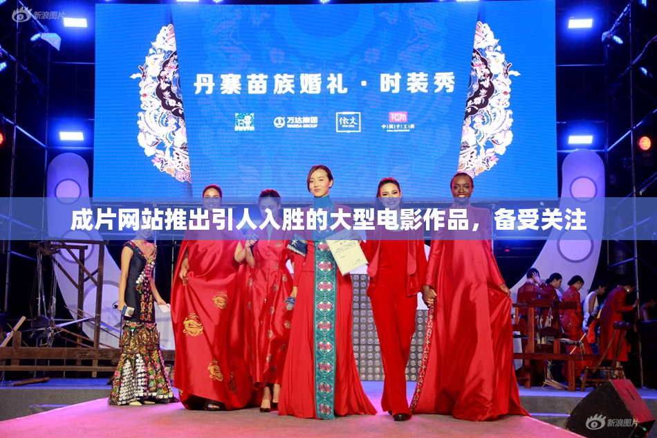 成片网站推出引人入胜的大型电影作品，备受关注