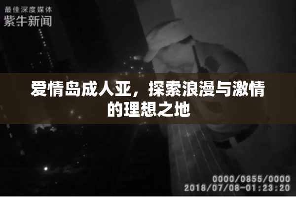 爱情岛成人亚，探索浪漫与激情的理想之地